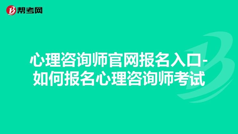 心理咨询师官网报名入口-如何报名心理咨询师考试