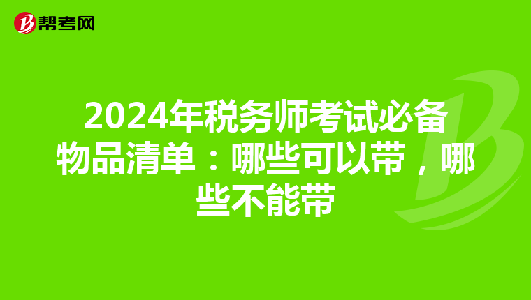 2024年稅務(wù)師考試必備物品清單：哪些可以帶，哪些不能帶