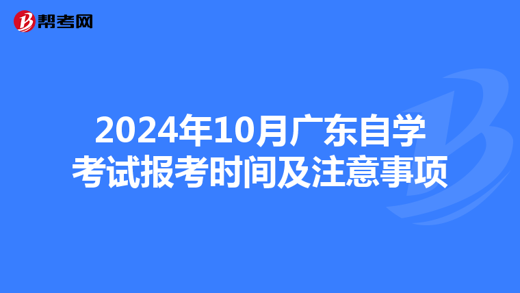 2024年10月广东自学考试报考时间及注意事项