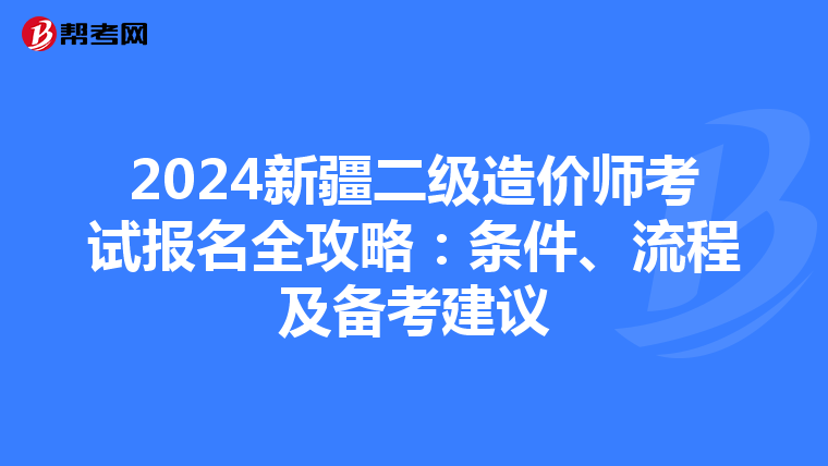 2024新疆二級造價師考試報名全攻略：條件、流程及備考建議
