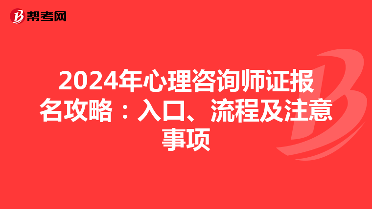 2024年心理咨询师证报名攻略：入口、流程及注意事项