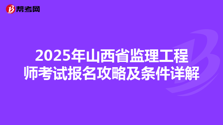 2025年山西省监理工程师考试报名攻略及条件详解