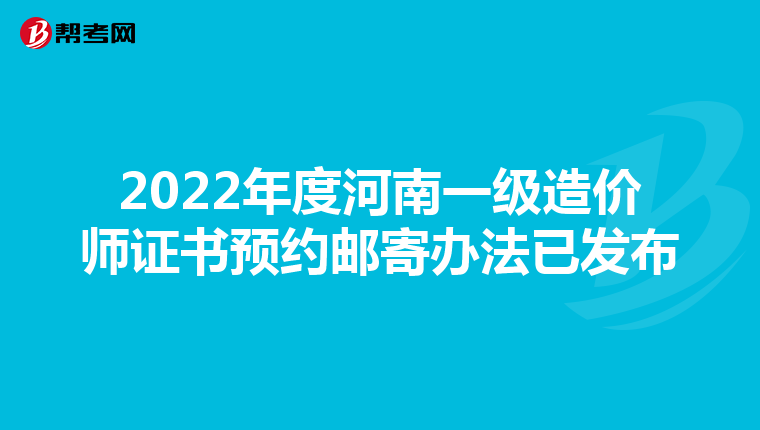 2022年度河南一级造价师证书预约邮寄办法已发布