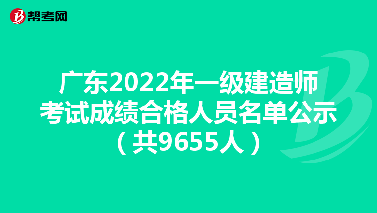 广东2022年一级建造师考试成绩合格人员名单公示（共9655人）