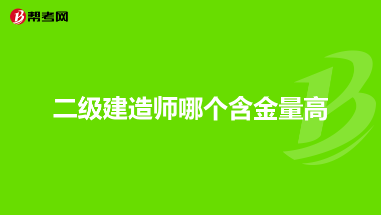 二级建造师哪个含金量高
