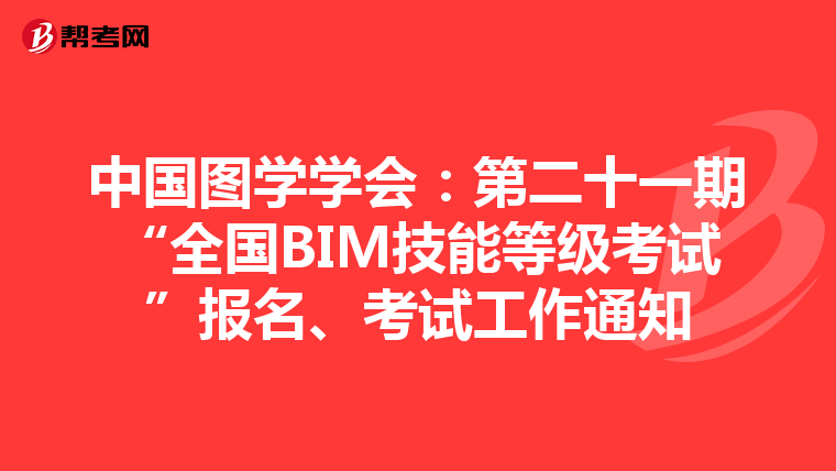中国图学学会：第二十一期“全国BIM技能等级考试”报名、考试工作通知