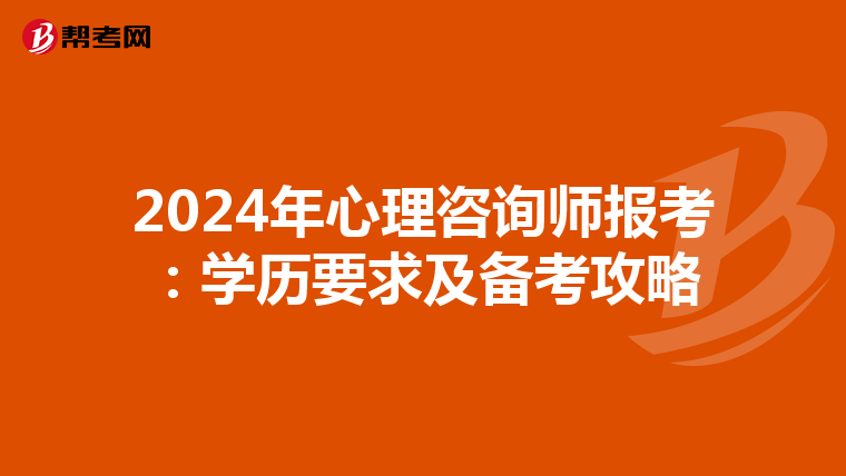 2024年心理咨询师报考：学历要求及备考攻略