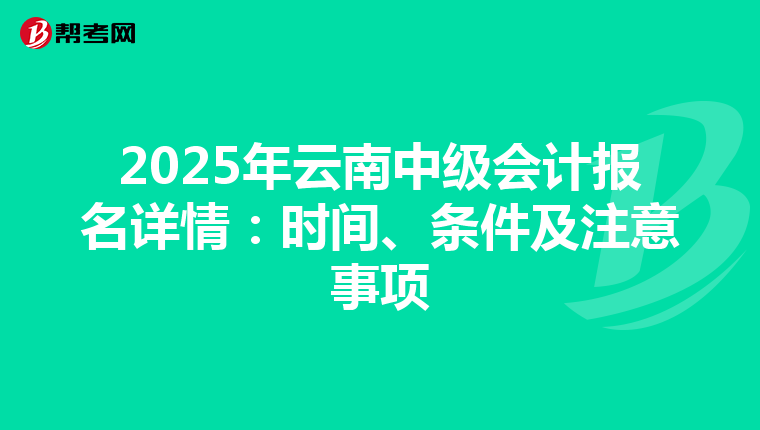 2025年云南中級會計報名詳情：時間、條件及注意事項