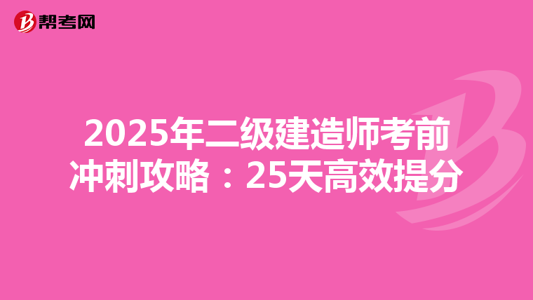 2025年二级建造师考前冲刺攻略：25天高效提分