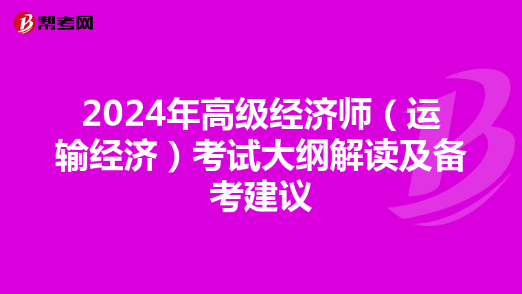 2024年高级经济师（运输经济）考试大纲解读及备考建议