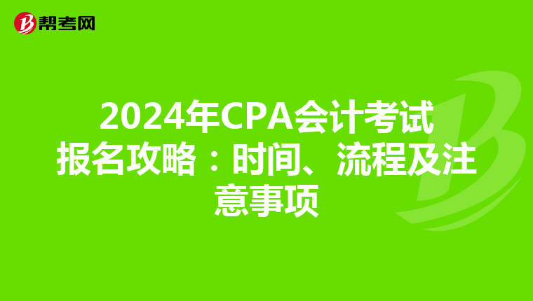 2024年CPA会计考试报名攻略：时间、流程及注意事项