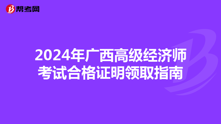2024年廣西高級經濟師考試合格證明領取指南
