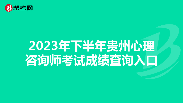2023年下半年贵州心理咨询师考试成绩查询入口