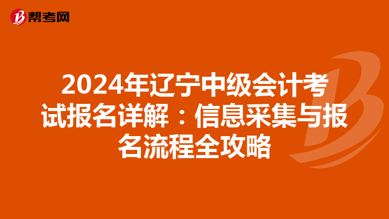 2024年辽宁中级会计考试报名详解：信息采集与报名流程全攻略