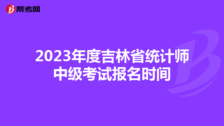 2023年度吉林省统计师中级考试报名时间