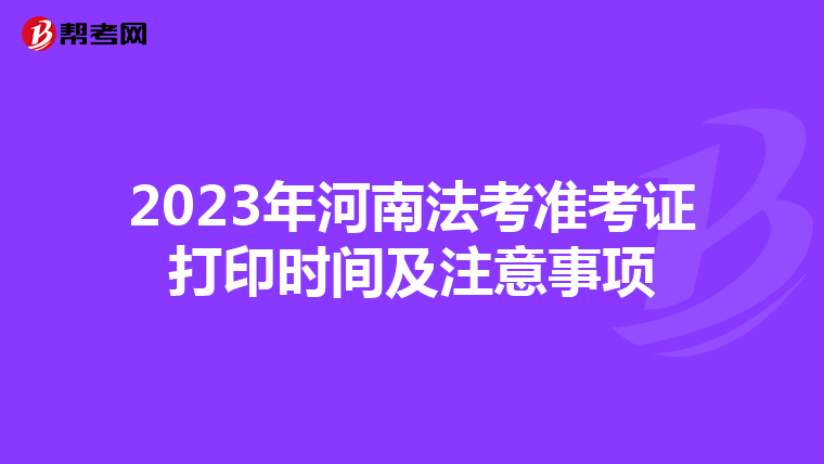 2023年河南法考准考证打印时间及注意事项