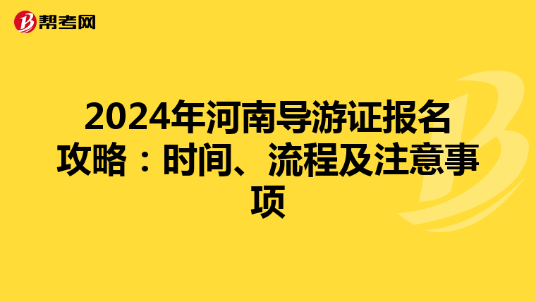 2024年河南导游证报名攻略：时间、流程及注意事项