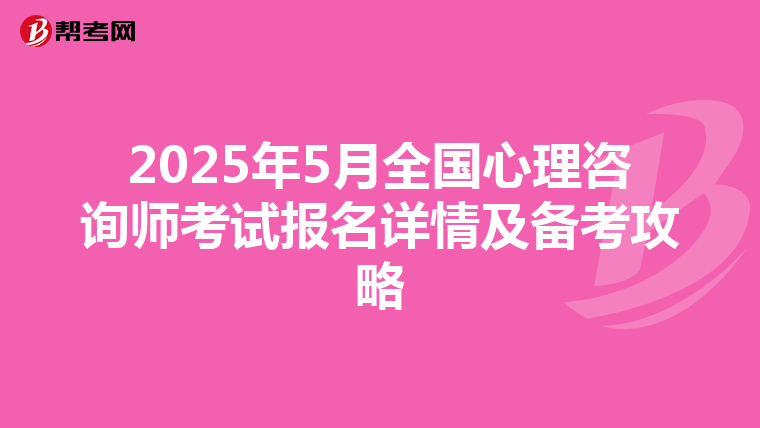 2025年5月全国心理咨询师考试报名详情及备考攻略