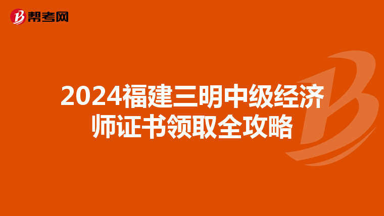 2024福建三明中级经济师证书领取全攻略