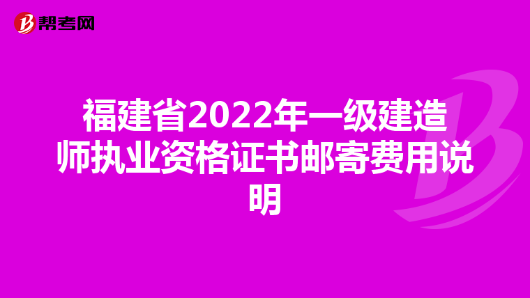 福建省2022年一级建造师执业资格证书邮寄费用说明