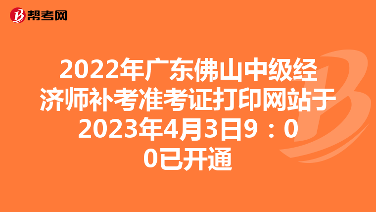 2022年广东佛山中级经济师补考准考证打印网站于2023年4月3日9：00已开通