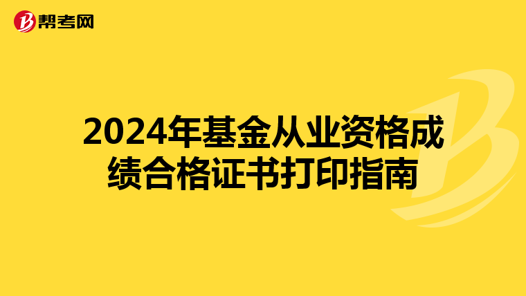 2024年基金从业资格成绩合格证书打印指南