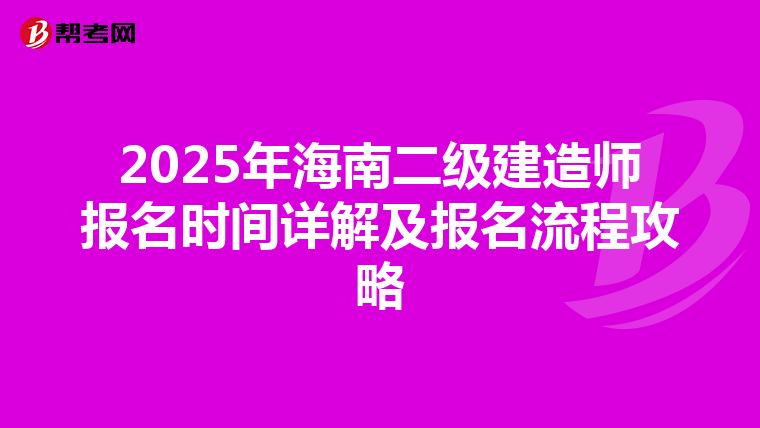 2025年海南二級建造師報名時間詳解及報名流程攻略