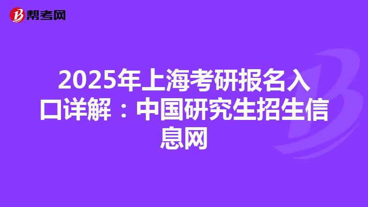 2025年上海考研报名入口详解：中国研究生招生信息网