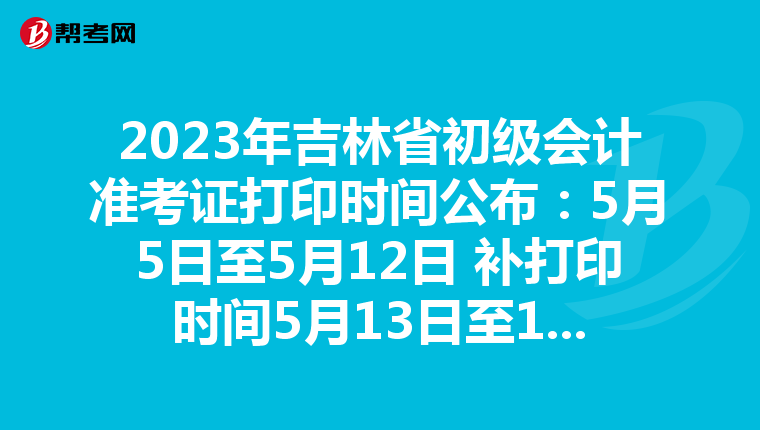 2023年吉林省初级会计准考证打印时间公布:5月5日至5月12日 补打印时间5月13日至17日