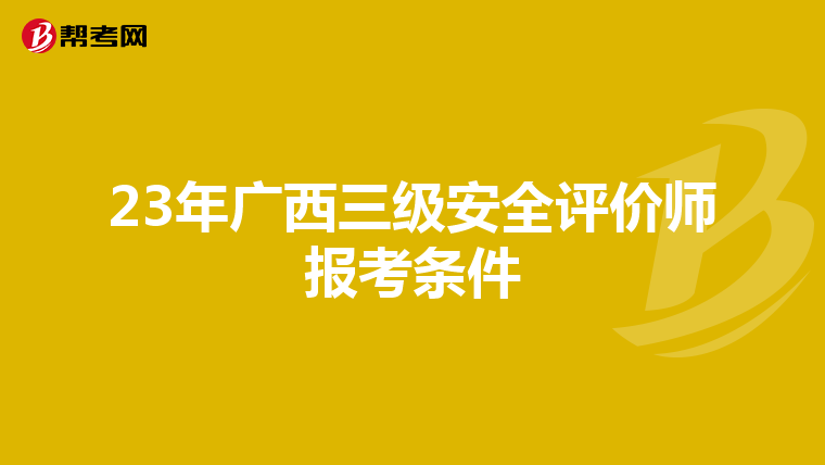 23年广西三级安全评价师报考条件