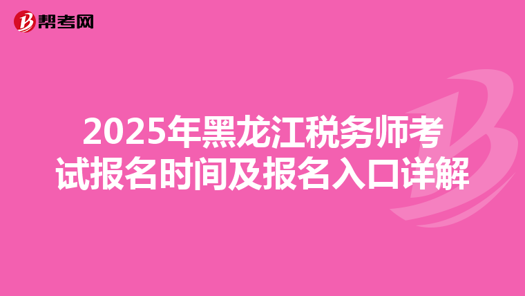 2025年黑龙江税务师考试报名时间及报名入口详解