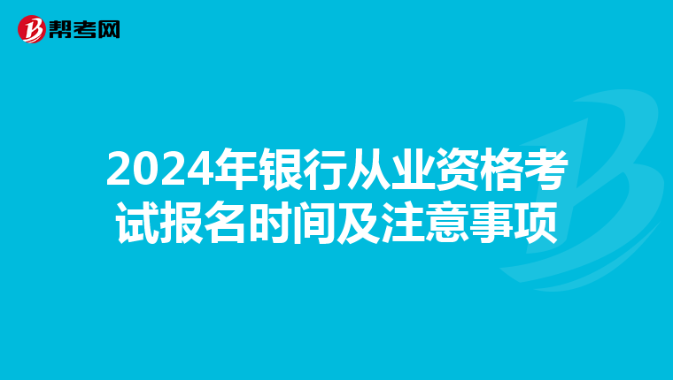 2024年銀行從業(yè)資格考試報名時間及注意事項