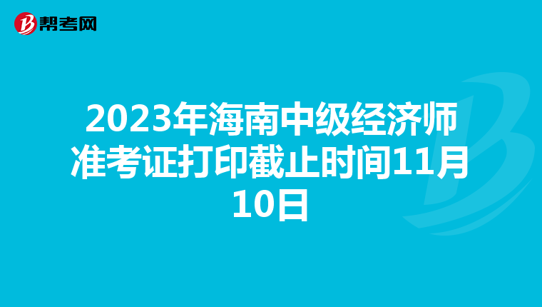 2023年海南中级经济师准考证打印截止时间11月10日
