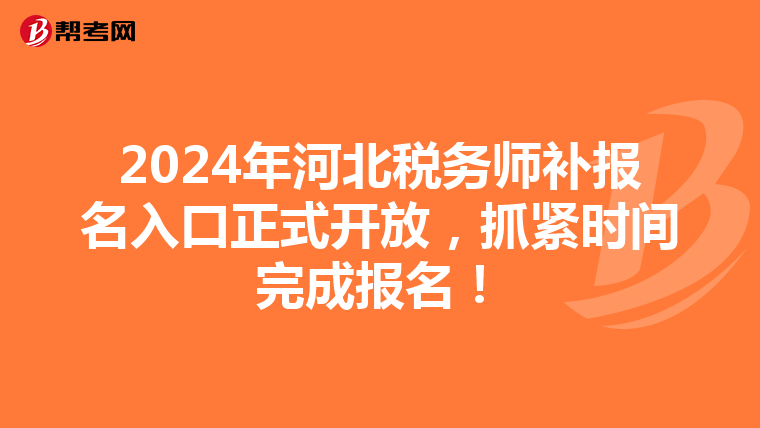 2024年河北税务师补报名入口正式开放，抓紧时间完成报名！