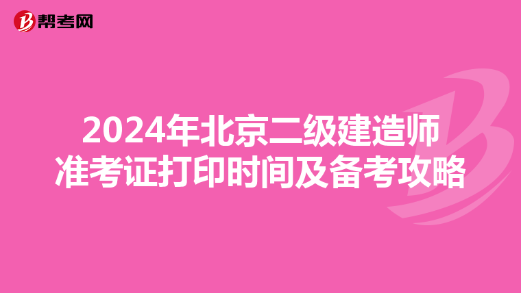 2024年北京二级建造师准考证打印时间及备考攻略