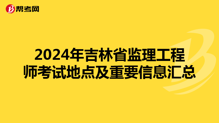 2024年吉林省监理工程师考试地点及重要信息汇总