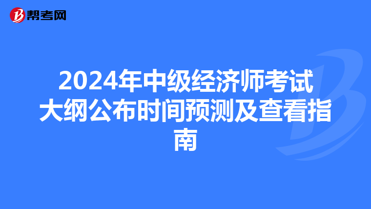 2024年中级经济师考试大纲公布时间预测及查看指南