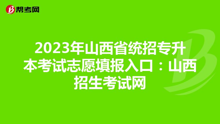 2023年山西省统招专升本考试志愿填报入口：山西招生考试网