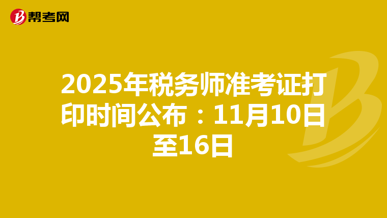 2025年税务师准考证打印时间公布：11月10日至16日