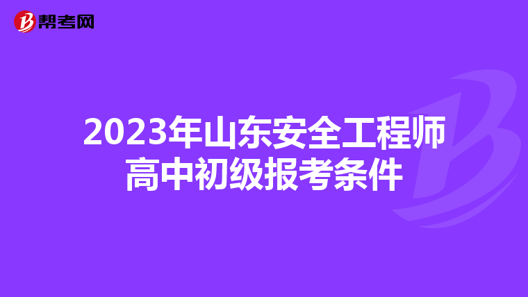 2023年山东安全工程师高中初级报考条件