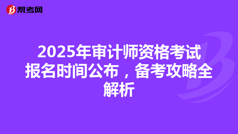 2025年审计师资格考试报名时间公布，备考攻略全解析