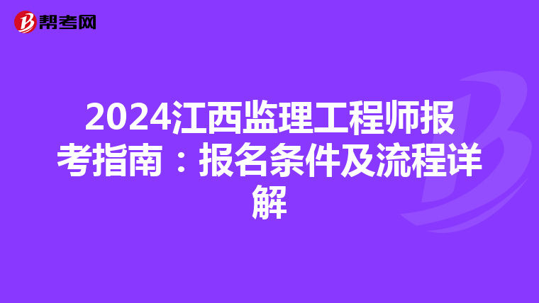 2024江西监理工程师报考指南：报名条件及流程详解