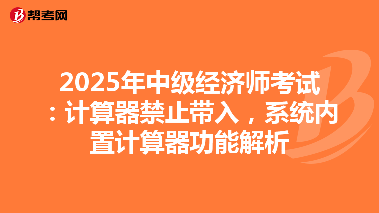 2025年中级经济师考试：计算器禁止带入，系统内置计算器功能解析