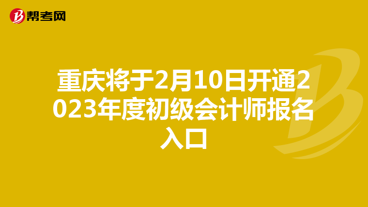 重庆将于2月10日开通2023年度初级会计师报名入口