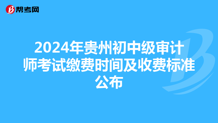 2024年贵州初中级审计师考试缴费时间及收费标准公布