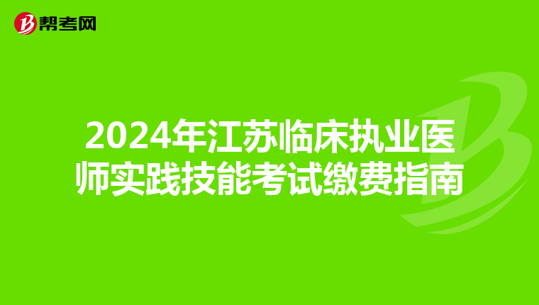 2024年江蘇臨床執業醫師實踐技能考試繳費指南