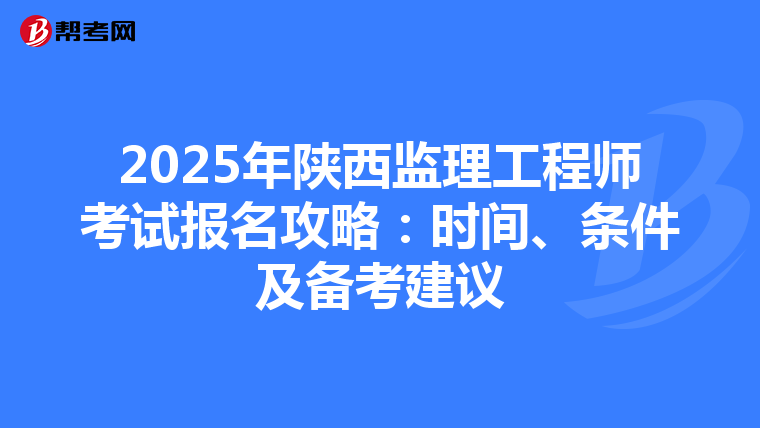 2025年陕西监理工程师考试报名攻略：时间、条件及备考建议