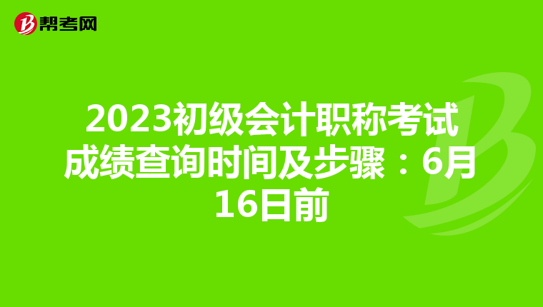 2023初级会计职称考试成绩查询时间及步骤：6月16日前