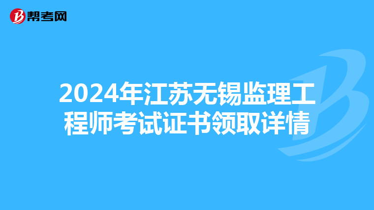 2024年江苏无锡监理工程师考试证书领取详情