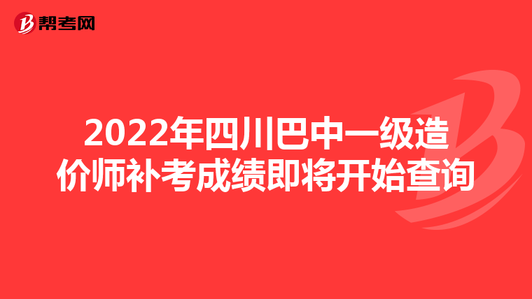 2022年四川巴中一级造价师补考成绩即将开始查询